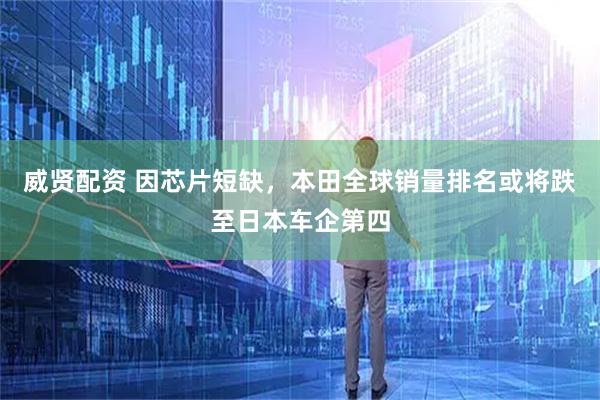 威贤配资 因芯片短缺，本田全球销量排名或将跌至日本车企第四