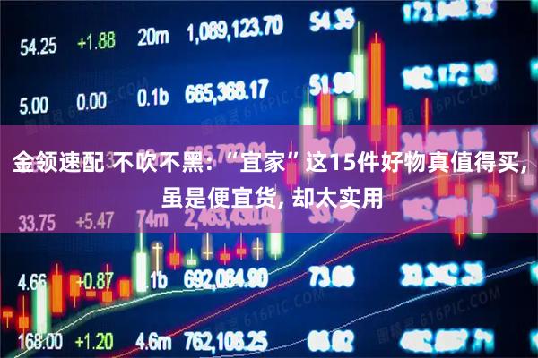 金领速配 不吹不黑: “宜家”这15件好物真值得买, 虽是便宜货, 却太实用
